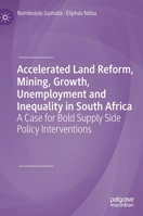 Accelerated Land Reform, Mining, Growth, Unemployment and Inequality in South Africa: A Case for Bold Supply Side Policy Interventions 3030308863 Book Cover