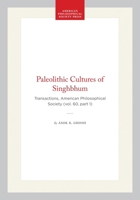 Paleolithic Cultures of Singhbhum: Transactions, American Philosophical Society (vol. 60, part 1) (Transactions of the American Philosophical Society) 1422375641 Book Cover