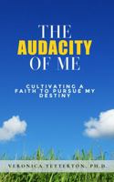 The Audacity of Me: Cultivating a Faith to Pursue My Destiny 0578375346 Book Cover