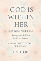God Is Within Her: A 30-Day Devotional for Women: She Will Not Fall – Strength and Stillness for Every Season B0FCCC1V3W Book Cover