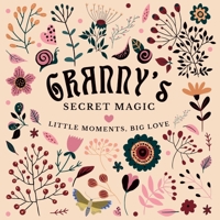Granny's Secret Magic: Little Moments, Big Love B0FG8KDPLN Book Cover