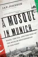 A Mosque in Munich: Nazis, the CIA, and the Rise of the Muslim Brotherhood in the West 0151014183 Book Cover