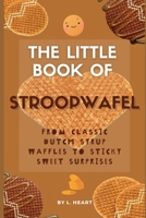 The Little Book of Stroopwafel: From Classic Dutch Syrup Waffles to Sticky Sweet Surprises B0FLD6CK9Y Book Cover