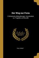 Der Weg zur Form: Ä Sthetische Abhandlungen, Vornehmlich zur Tragödie und Novelle 0526130261 Book Cover