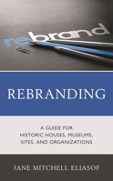 Rebranding: A Guide for Historic Houses, Museums, Sites, and Organizations 1538148900 Book Cover