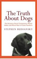The Truth about Dogs: An Inquiry into Ancestry Social Conventions Mental Habits Moral Fiber Canis fami 0670892726 Book Cover