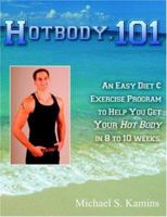 Hotbody.101: An Easy Diet & Exercise Program To Help You Get Your Hot Body In 8 To 10 Weeks. 1418417319 Book Cover