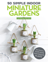 50 Simple Indoor Miniature Gardens: Decorating Your Home with Indoor Plants 1497100488 Book Cover