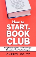 How to Start a Book Club: Bring People Together and Have Deeper Discussions Than You Can Imagine B0C4X4KJ1P Book Cover
