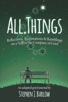 All Things: Reflections, Ruminations & Ramblings on a Year in the Company of Grief (US/Canada Edition) B08HGRW5JT Book Cover