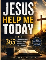 Jesus Help Me Today: 365 Daily Mercy Prayers for Peace, Hope, Strength, and God's Presence B0H8Z8JNRM Book Cover