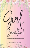 Girl, Breathe!: The Unfiltered Truth of Motherhood B0DQDFBPBY Book Cover