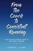 From the Couch to Consistent Running: Your Fun and Fearless Guide to Becoming a Runner B0GWRYGS2G Book Cover