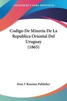 Codigo De Mineria De La Republica Oriental Del Uruguay (1865) 1160332304 Book Cover