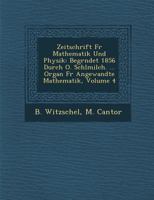 Zeitschrift für Mathematik und Physik: Begr Ndet 1856 Durch O. Schl Milch. ... Organ Fur Angewandte Mathematik, Volume 4 1286886465 Book Cover