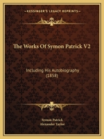 The Works Of Symon Patrick V2: Including His Autobiography 1165818868 Book Cover