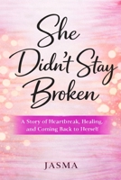 She Didn’t Stay Broken: A Journey Through Pain, Purpose, and Self-Love (Becoming Her) B0G6DWVZVZ Book Cover