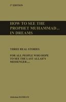 How to see the prophet Muhammad pbuh in dreams: Three real stories for all people who hope to see the last Allah's Messenger pbuh 9954942513 Book Cover