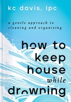 How to Keep House While Drowning: A Gentle Approach to Cleaning and Organizing 1668002841 Book Cover