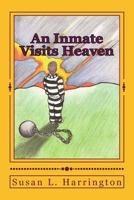 An Inmate Visits Heaven: Even YOU Can Go To Heaven! 1517264723 Book Cover