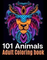 101 Animals Adult Coloring Book: Your must have coloring book with mandalas, Eagles, Elephants, Owls, Rhinos, Lions, Cats, Dogs, Birds, Sharks, Wholves, Horses and so much more. 212 pages - 8.5X11 inc 1706314981 Book Cover