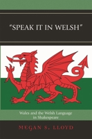 Speak It in Welsh: Wales and the Welsh Language in Shakespeare 0739117602 Book Cover