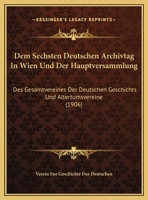 Dem Sechsten Deutschen Archivtag In Wien Und Der Hauptversammlung: Des Gesamtvereines Der Deutschen Geschichts Und Altertumsvereine (1906) 1160422966 Book Cover