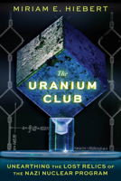 The Uranium Club: Unearthing the Lost Relics of the Nazi Nuclear Program 1641608625 Book Cover