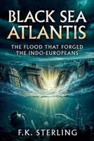 Black Sea Atlantis: The Flood That Forged The Indo-Europeans B0H7QRCKP6 Book Cover