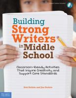 Building Strong Writers in Middle School: Classroom-Ready Activities That Inspire Creativity and Support Core Standards 1575423707 Book Cover