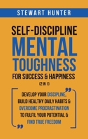 Self-Discipline & Mental Toughness For Success & Happiness (2 in 1): Develop Your Discipline, Build Healthy Daily Habits & Overcome Procrastination To Fulfil Your Potential & Find True Freedom 1801342237 Book Cover
