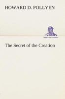 The Secret of the Creation 1507881363 Book Cover
