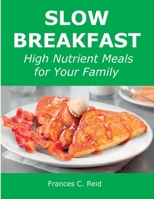 Slow Breakfast: High Nutrient Meals for Your Family 1008919462 Book Cover