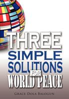 Three Simple Solutions for World Peace 0985971304 Book Cover