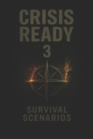 Crisis Ready 3: Survival Scenarios (Crisis Ready Series) B0FR2J79S4 Book Cover