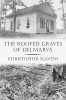 The Roofed Graves of Delmarva 0578636638 Book Cover