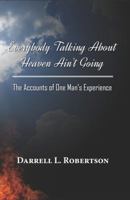 Everybody Talking about Heaven Ain't Going: The Accounts of One Man's Experience 099699534X Book Cover