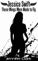Jessica Swift These Wings Were Made to Fly 1544104308 Book Cover