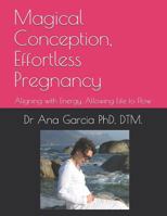 Magical Conception, Effortless Pregnancy: Aligning with Energy, Allowing Life to Flow 1731381131 Book Cover
