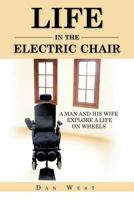 Life in the Electric Chair: A Man and His Wife Explore a Life on Wheels 1468573470 Book Cover
