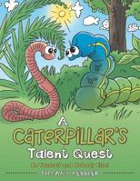 A Caterpillar's Talent Quest: Be Yourself and Nobody Else! 1512716936 Book Cover
