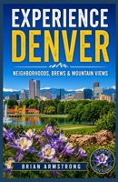 Experience Denver: Neighborhoods, Brews & Mountain Views B0HD5QPFCP Book Cover