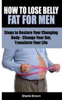HOW TO LOSE BELLY FAT FOR MEN: Steps to Restore Your Changing Body - Change Your Gut, Transform Your Life null Book Cover