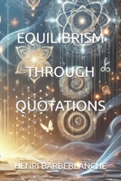 EQUILIBRISM THROUGH QUOTATIONS (EQUILIBRISM - Henri Barbeblanche) B0F94HJ4JJ Book Cover