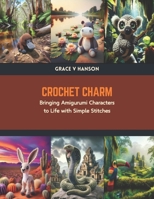 Crochet Charm: Bringing Amigurumi Characters to Life with Simple Stitches B0CTKFDZ5Y Book Cover