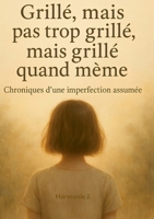 Grillé, mais pas trop grillé, mais grillé quand même.: Chroniques d'une imperfection assumée (French Edition) 2322598275 Book Cover