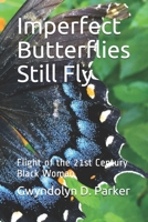 Imperfect Butterflies Still Fly: Flight of the 21st Century Black Woman 1696968127 Book Cover