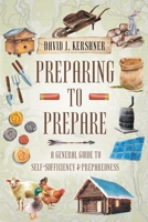 Preparing to Prepare: A General Guide to Self-Sufficiency and Preparedness 1661791379 Book Cover