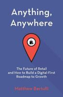 Anything, Anywhere: The Future of Retail and How to Build a Digital-First Roadmap to Growth 1619616211 Book Cover