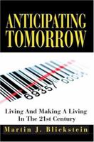 Anticipating Tomorrow: Living and Making a Living in the 21st Century 0595319645 Book Cover